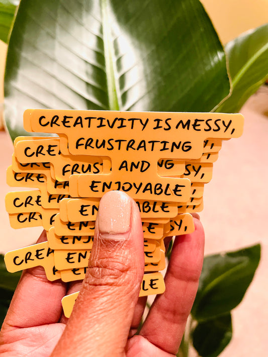 'Creativity Is Messy Frustrating and Enjoyable'
