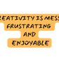 'Creativity Is Messy Frustrating and Enjoyable'